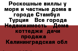 Роскошные виллы у моря и частные дома в городе Стамбул, Турция - Все города Недвижимость » Дома, коттеджи, дачи продажа   . Калининградская обл.